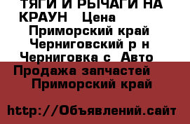 ТЯГИ И РЫЧАГИ НА КРАУН › Цена ­ 6 000 - Приморский край, Черниговский р-н, Черниговка с. Авто » Продажа запчастей   . Приморский край